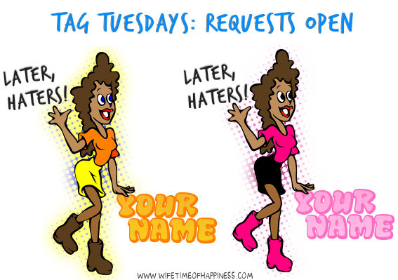 Later Haters Tag Tuesday Requests Open